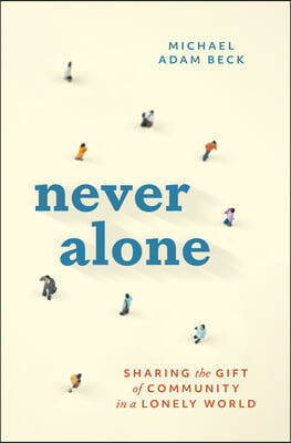 Never Alone: Sharing the Gift of Community in a Lonely World