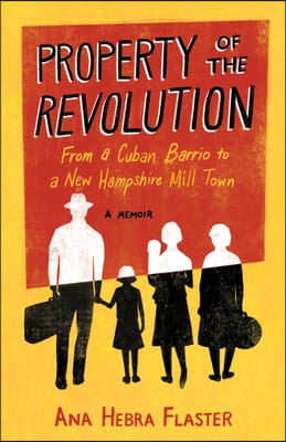 Property of the Revolution: From a Cuban Barrio to a New Hampshire Mill Town--A Memoir