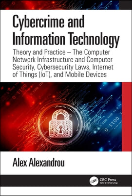 Cybercrime and Information Technology: The Computer Network Infrastructure and Computer Security, Cybersecurity Laws, Internet of Things (IoT), and Mo