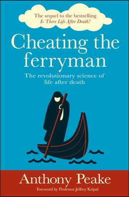 Cheating the Ferryman: The Revolutionary Science of Life After Death