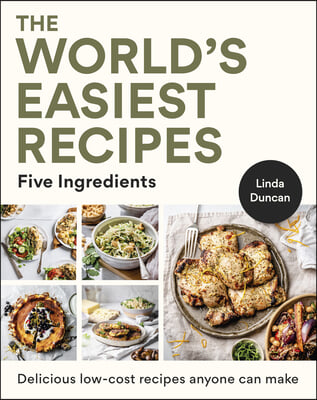 The World&#39;s Easiest Recipes: Five Ingredients: Quick and Easy Budget Friendly Recipes for the Whole Family