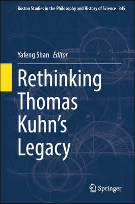 Rethinking Thomas Kuhn&#39;s Legacy