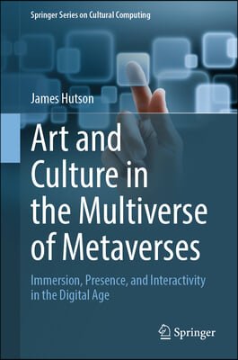 Art and Culture in the Multiverse of Metaverses: Immersion, Presence, and Interactivity in the Digital Age