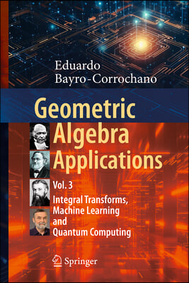 Geometric Algebra Applications Vol. III: Integral Transforms, Machine Learning, and Quantum Computing