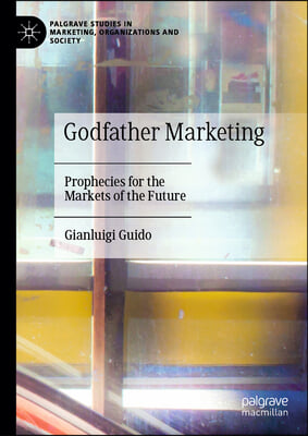 Godfather Marketing: Prophecies for the Markets of the Future