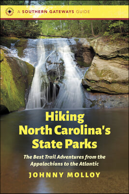 Hiking North Carolina&#39;s State Parks: The Best Trail Adventures from the Appalachians to the Atlantic