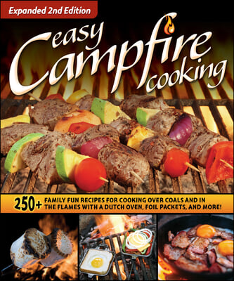 Easy Campfire Cooking, Expanded 2nd Edition: 250+ Family Fun Recipes for Cooking Over Coals and in the Flames with a Dutch Oven, Foil Packets, and Mor