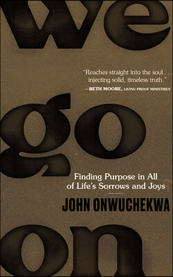 We Go on: Finding Purpose in All of Life&#39;s Sorrows and Joys