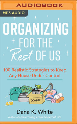 Organizing for the Rest of Us: 100 Realistic Strategies to Keep Any House Under Control