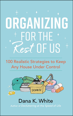 Organizing for the Rest of Us: 100 Realistic Strategies to Keep Any House Under Control