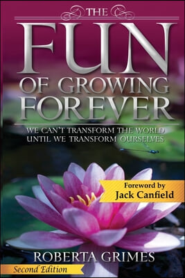 The Fun of Growing Forever: We Can&#39;t Transform the World Until We Transform Ourselves