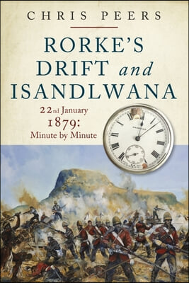 Rorke&#39;s Drift and Isandlwana: 22nd January 1879: Minute by Minute