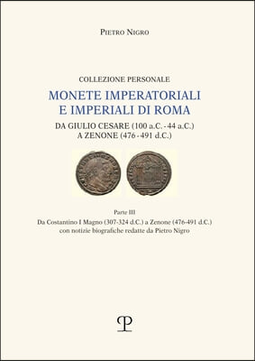 Monete Imperatoriali E Imperiali Di Roma: Da Giulio Cesare (100 A.C. - 44 A.C.) a Zenone (476-491 D.C.): Parte III. Da Costantino I Magno (307-324 D.C