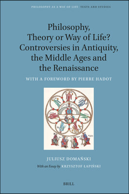 Philosophy, Theory or Way of Life? Controversies in Antiquity, the Middle Ages and the Renaissance: With a Foreword by Pierre Hadot