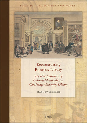 Reconstructing Erpenius' Library: The First Collection of Oriental Manuscripts at Cambridge University Library