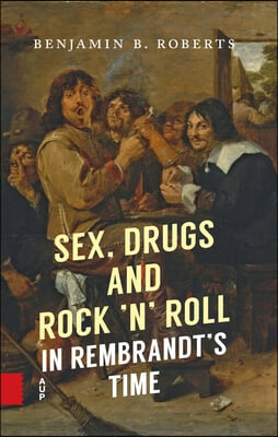 Sex, Drugs and Rock &#39;n&#39; Roll in Rembrandt&#39;s Time