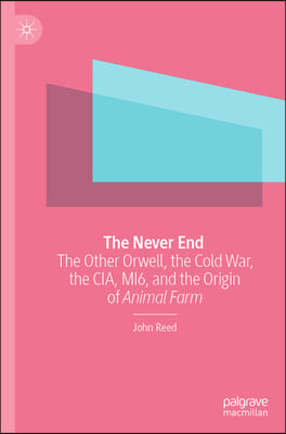 The Never End: The Other Orwell, the Cold War, the Cia, Mi6, and the Origin of Animal Farm