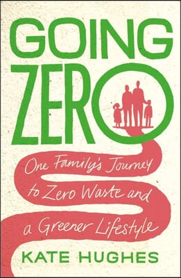 Going Zero: One Family&#39;s Journey to Zero Waste and a Greener Lifestyle