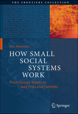 How Small Social Systems Work: From Soccer Teams to Jazz Trios and Families