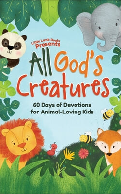 All God&#39;s Creatures: 60 Days of Devotions for Animal-Loving Kids