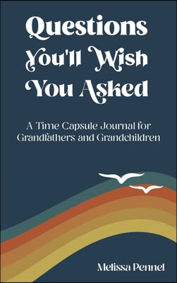 Questions You&#39;ll Wish You Asked: A Time Capsule Journal for Grandfathers and Grandchildren