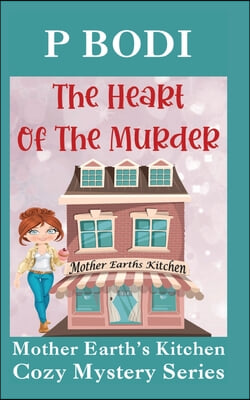 The Heart Of The Murder: Mother Earths Kitchen Cozy Mystery Series