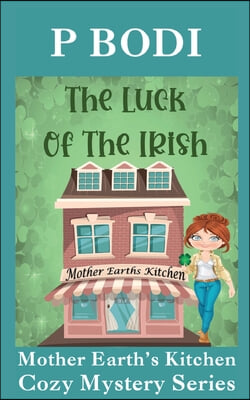 The Luck Of The Irish: Mother Earths Kitchen Cozy Mystery Series