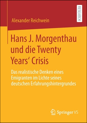 Hans J. Morgenthau Und Die Twenty Years' Crisis: Das Realistische Denken Eines Emigranten Im Lichte Seines Deutschen Erfahrungshintergrundes