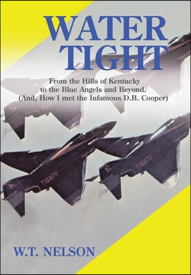 Water Tight: From the Hills of Kentucky to the Blue Angels and Beyond (And, How I Met the Infamous D.B. Cooper)