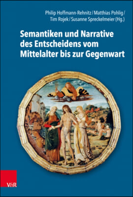 Semantiken Und Narrative Des Entscheidens Vom Mittelalter Bis Zur Gegenwart