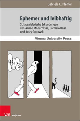 Ephemer Und Leibhaftig: Schauspielerische Erkundungen Von Ariane Mnouchkine, Carmelo Bene Und Jerzy Grotowski