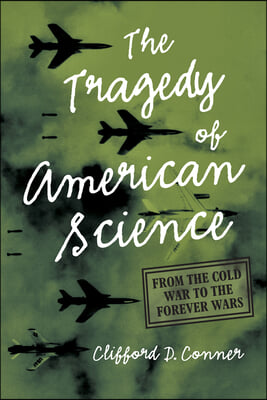 The Tragedy of American Science: From the Cold War to the Forever Wars