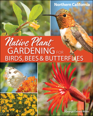 Native Plant Gardening for Birds, Bees &amp; Butterflies: Northern California