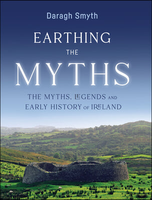 Earthing the Myths: The Myths, Legends and Early History of Ireland