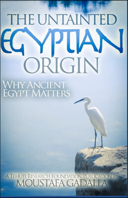 The Untainted Egyptian Origin: Why Ancient Egypt Matters