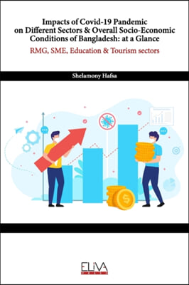 Impacts of Covid-19 Pandemic on Different Sectors & Overall Socio-Economic Conditions of Bangladesh: at a Glance: RMG, SME, Education & Tourism sector