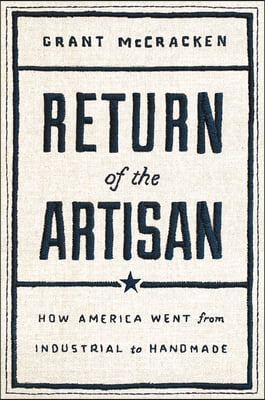 Return of the Artisan: How America Went from Industrial to Handmade