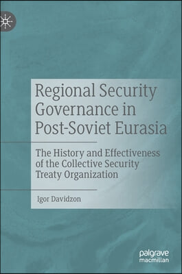 Regional Security Governance in Post-Soviet Eurasia: The History and Effectiveness of the Collective Security Treaty Organization