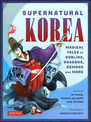 Supernatural Korea: Haunting Tales of Goblins, Dragons, Magic and More!