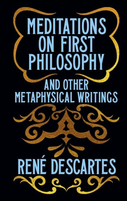 Meditations on First Philosophy &amp; Other Metaphysical Writings