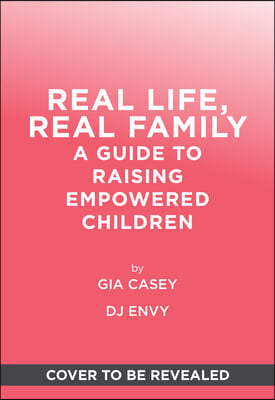 Real Life, Real Family: A Guide to Raising Empowered Children