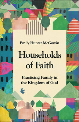 Households of Faith: Practicing Family in the Kingdom of God