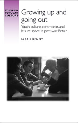 Growing Up and Going Out: Youth Culture, Commerce, and Leisure Space in Post-War Britain