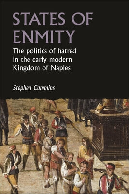 States of Enmity: The Politics of Hatred in the Early Modern Kingdom of Naples