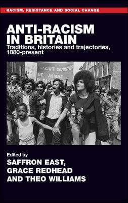 Anti-Racism in Britain: Traditions, Histories and Trajectories, 1880-Present