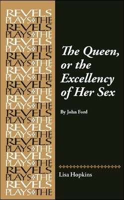 The Queen, or the Excellency of Her Sex: By John Ford