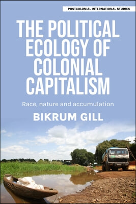 The Political Ecology of Colonial Capitalism: Race, Nature, and Accumulation