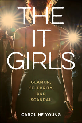 The It Girls: Glamor, Celebrity, and Scandal