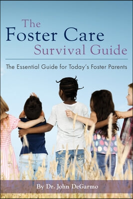 The Foster Care Survival Guide: The Essential Guide for Today&#39;s Foster Parents