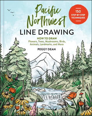 Pacific Northwest Line Drawing: 150 Step-By-Step Flowers, Trees, Mushrooms, Birds, Animals, Landmarks, and More